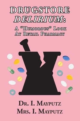 Drugstore Delirium: A "Humorous" Look at Retail Pharmacy Paperback MR Nick Productions, LLC