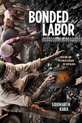 Bonded Labor: Tackling the System of Slavery in South Asia Paperback Columbia University Press