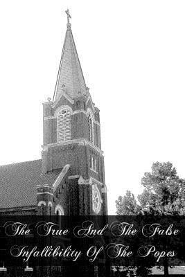 The True And The False Infallibility Of The Popes Paperback Createspace Independent Publishing Platform