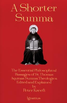 A Shorter Summa: The Essential Philosophical Passages of St. Thomas Aquinas' Summa Theologica Edited and Explained for Beginners Paperback Ignatius Press
