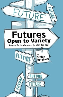 Futures - Open to Variety: A manual for the wise use of the later-than-now Paperback Zgf Publishers