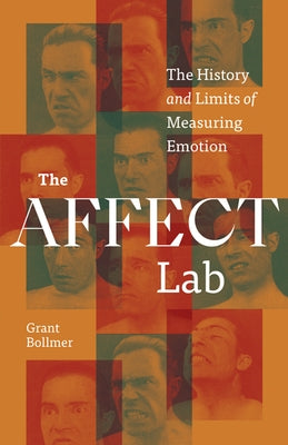 The Affect Lab: The History and Limits of Measuring Emotion by Bollmer, Grant