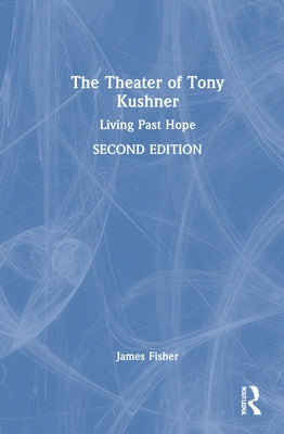 The Theater of Tony Kushner: Living Past Hope by Fisher, James