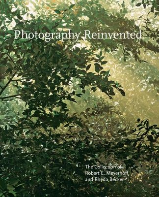 Photography Reinvented: The Collection of Robert E. Meyerhoff and Rheda Becker by Greenough, Sarah