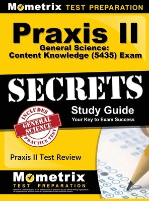 Praxis II General Science: Content Knowledge (5435) Exam Secrets: Praxis II Test Review for the Praxis II: Subject Assessments by Mometrix Teacher Certification Test Te