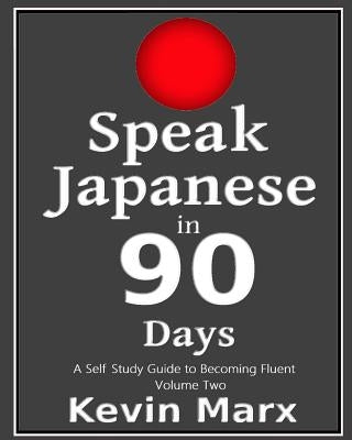 Speak Japanese in 90 Days: A Self Study Guide to Becoming Fluent by Marx, Kevin