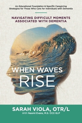 When Waves Rise: Navigating Difficult Moments Associated with Dementia by Evans, Naomi