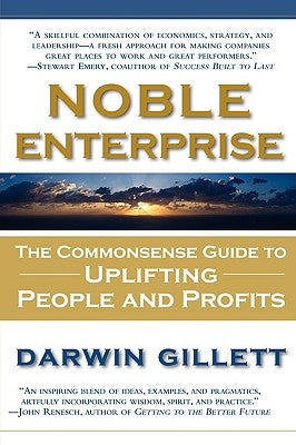 Noble Enterprise: The Commonsense Guide to Uplifting People and Profits by Gillett, Darwin