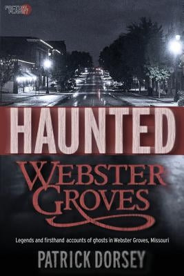 Haunted Webster Groves by Dorsey, Patrick