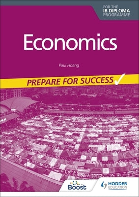 Economics for the Ib Diploma: Prepare for Success Paperback Hodder Education