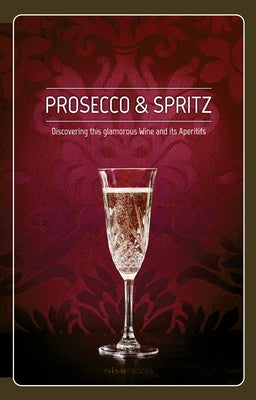 Prosecco & Spritz: Discovering This Glamorous Wine and Its Aperitifs by Giraud, Elisa