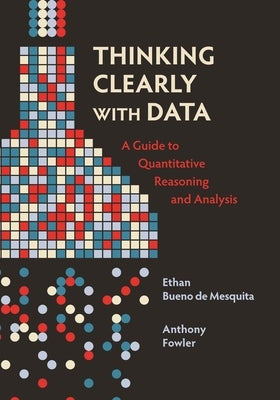 Thinking Clearly with Data: A Guide to Quantitative Reasoning and Analysis Paperback Princeton University Press