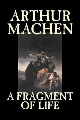 A Fragment of Life by Arthur Machen, Fiction, Classics, Literary, Fantasy by Machen, Arthur