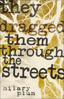 They Dragged Them Through the Streets by Plum, Hilary