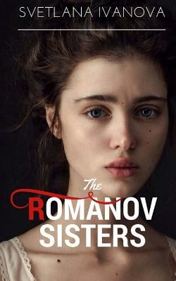 The Romanov Sisters by Ivanova, Svetlana