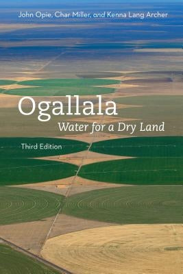 Ogallala, Third Edition: Water for a Dry Land by Opie, John