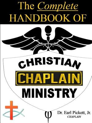 The Complete Handbook Of Christian Chaplain Ministry by Pickett, Earl