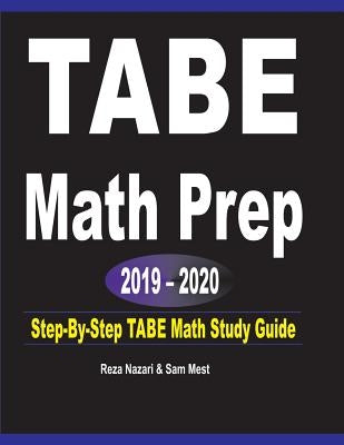 TABE Math Prep 2019 - 2020: Step-By-Step TABE Math Study Guide by Nazari, Reza