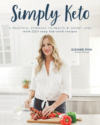 Simply Keto: A Practical Approach to Health & Weight Loss with 100+ Easy Low-Carb Recipes by Ryan, Suzanne