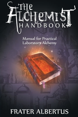 Alchemist's Handbook: Manual for Practical Laboratory Alchemy by Albertus, Frater