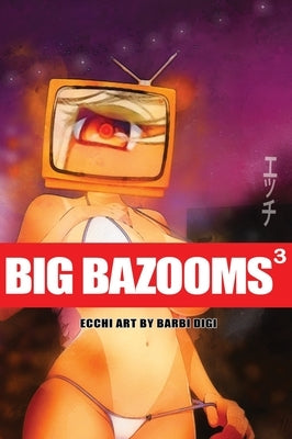 BIG BAZOOMS 3 - Busty Girls with Big Boobs: Ecchi Art - 18+ by Digi, Barbi