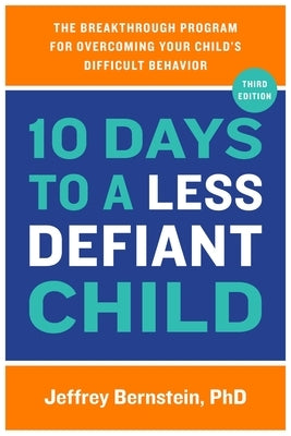 10 Days to a Less Defiant Child: The Breakthrough Program for Overcoming Your Child's Difficult Behavior by Bernstein, Jeffrey