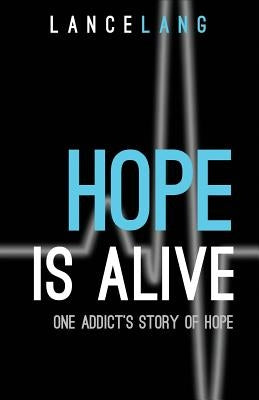 Hope is Alive: One Addict's Story of Hope by Lang, Lance