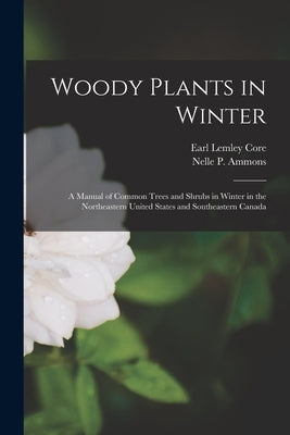 Woody Plants in Winter; a Manual of Common Trees and Shrubs in Winter in the Northeastern United States and Southeastern Canada Paperback Legare Street Press