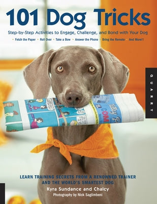 101 Dog Tricks: Step-By-Step Activities to Engage, Challenge, and Bond with Your Dog by Sundance, Kyra