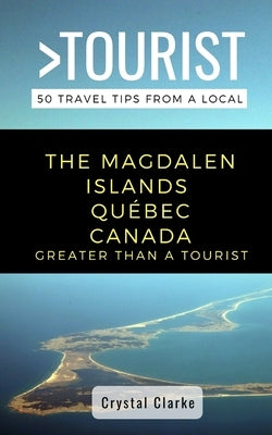 Greater Than a Tourist - The Magdalen Islands Québec Canada: 50 Travel Tips from a Local by Tourist, Greater Than a.