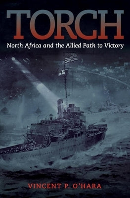 Torch: North Africa and the Allied Path to Victory Paperback US Naval Institute Press