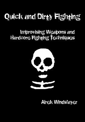 Quick and Dirty Fighting: Improvising Weapons and Hardcore Fighting Techniques Paperback Booksurge Publishing