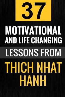 Thich Nhat Hanh: 37 Motivational and Life-Changing Lessons from Thich Nhat Hanh by Jay, Christine