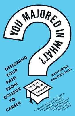 You Majored in What?: Designing Your Path from College to Career by Brooks, Katharine