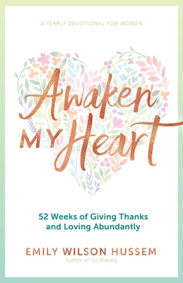 Awaken My Heart: 52 Weeks of Giving Thanks and Loving Abundantly: A Yearly Devotional for Women Ave Maria Press