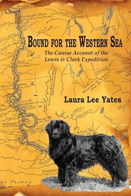 Bound for the Western Sea: : The Canine Account of the Lewis & Clark Expedition Paperback Undaunted Press