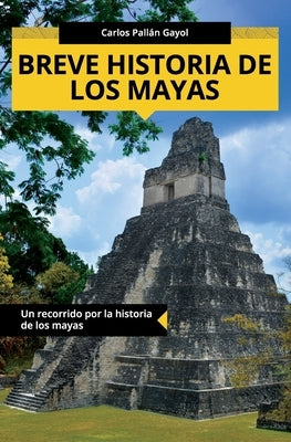 Breve historia de los mayas: Un recorrido por la historia de los mayas by Pallán Gayol, Carlos