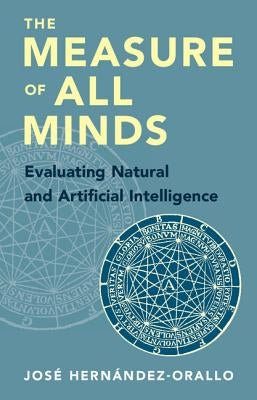 The Measure of All Minds: Evaluating Natural and Artificial Intelligence by Hernández-Orallo, José