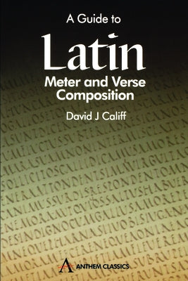 A Guide to Latin Meter and Verse Composition by Califf, David J.