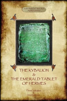 The Kybalion & The Emerald Tablet of Hermes: two essential texts of Hermetic Philosophy by Three