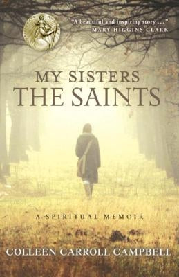 My Sisters the Saints: A Spiritual Memoir by Campbell, Colleen Carroll