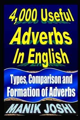 4,000 Useful Adverbs In English: Types, Comparison and Formation of Adverbs by Joshi, Manik