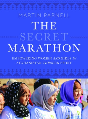 The Secret Marathon: Empowering Women and Girls in Afghanistan Through Sport by Parnell, Martin