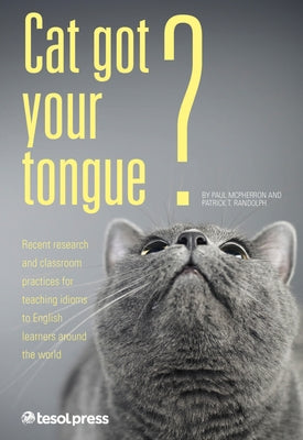 Cat Got Your Tongue?: Teaching Idioms to English Learners by McPherron, Paul