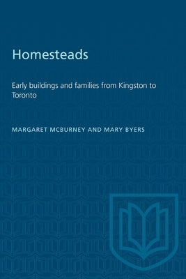 Homesteads: Early buildings and families from Kingston to Toronto Paperback University of Toronto Press