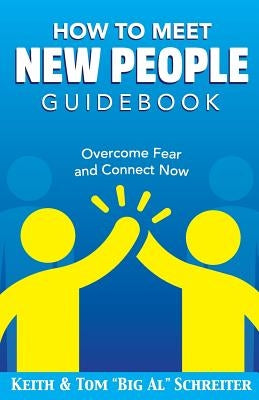 How To Meet New People Guidebook: Overcome Fear and Connect Now by Schreiter, Keith