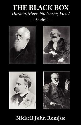 The Black Box: Darwin, Marx, Nietzsche, Freud--Stories by Romjue, Nickell John