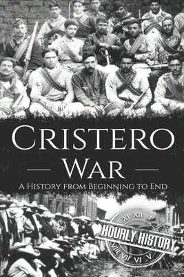 Cristero War: A History from Beginning to End Paperback Independently Published