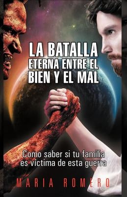 La Batalla Eterna Entre El Bien y El Mal: Como Saber Si Tu Familia Es Victima de Esta Guerra by Romero, Maria