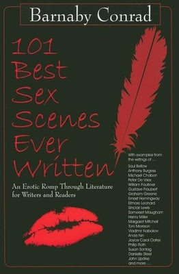 101 Best Sex Scenes Ever Written: An Erotic Romp Through Literature for Writers and Readers by Conrad, Barnaby